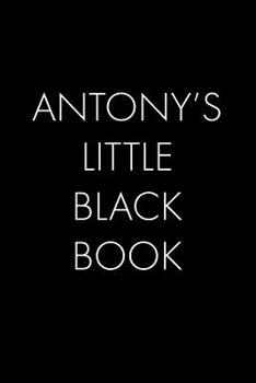 Antony's Little Black Book: The Perfect Dating Companion for a Handsome Man Named Antony. A secret place for names, phone numbers, and addresses.