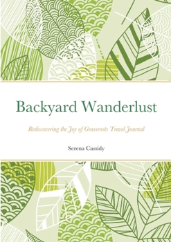 Paperback Backyard Wanderlust: Rediscovering the Joy of Grassroots Travel Journal Book