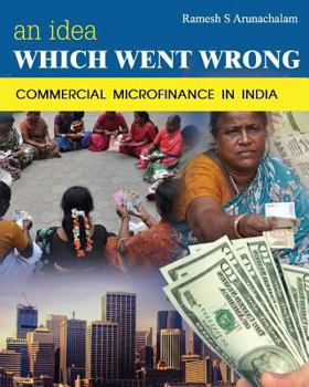 Paperback An Idea Which Went Wrong: Commercial Microfinance in India Book