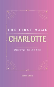 Charlotte: The firs name Charlotte| Psychogenealogy | Origin & Etymology | A Unique GIFT Book | The Impact of the Name on Your Destiny, Its Lucky ... name, carrying with it a rich history.
