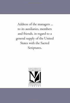 Address of the managers ... to its auxiliaries, members and friends, in regard to a general supply of the United States with the Sacred Scriptures.