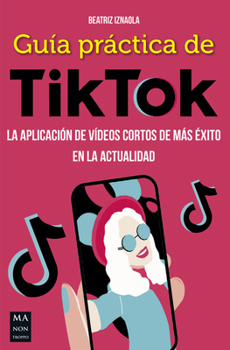 Paperback Guía Práctica de Tiktok: La Aplicación de Vídeos Cortos de Más Éxito En La Actualidad [Spanish] Book