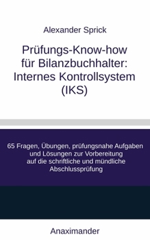 Prüfungs-Know-how für Bilanzbuchhalter: Internes Kontrollsystem (IKS): 65 Fragen, Übungen, prüfungsnahe Aufgaben und Lösungen zur Vorbereitung auf die ... mündliche Abschlussprüfung (German Edition)