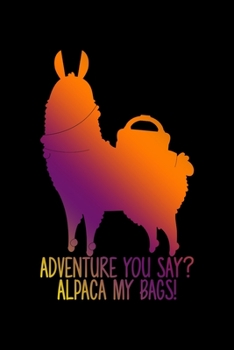 Paperback Adventure You Say? Alpaca My Bags!: Notebook - Journal - Diary - 110 Lined Page Book