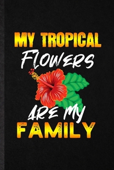 Paperback My Tropical Flowers Are My Family: Funny Blank Lined Notebook/ Journal For Tropical Florist Gardener, Gardening Plant Lady, Inspirational Saying Uniqu Book