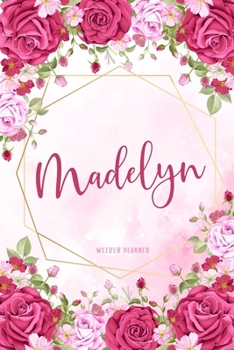 Madelyn Weekly Planner: Time Management Organizer Appointment To Do List Academic Notes Schedule Personalized Personal Custom Name Student Teachers Womens Watercolor Flower Gift