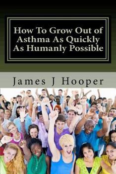 Paperback How To Grow Out of Asthma As Quickly As Humanly Possible: Proven Simple Steps To Growing Out of Asthma Using Buteyko Method Book
