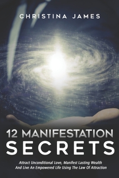 Paperback 12 Manifestation Secrets: Attract Unconditional Love, Manifest Lasting Wealth And Live An Empowered Life Using The Law Of Attraction Book