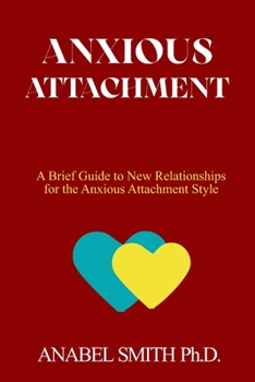 Paperback Anxious Attachment: A Brief Guide to New Relationships for the Anxious Attachment Style Book