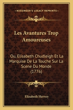 Paperback Les Avantures Trop Amoureuses: Ou, Elisabeth Chudleigh Et La Marquise De La Touche Sur La Scene Du Monde (1776) [French] Book