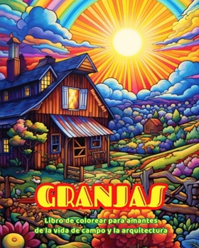 Granjas Libro de colorear para amantes de la vida de campo y la arquitectura Diseños creativos para relajarse: Granjas increíbles en bellos paisajes c