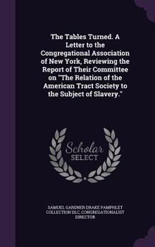 Hardcover The Tables Turned. A Letter to the Congregational Association of New York, Reviewing the Report of Their Committee on "The Relation of the American Tr Book