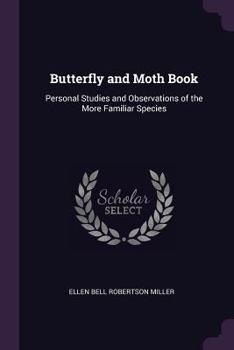 Butterfly and Moth Book: Personal Studies and Observations of the More Familiar Species