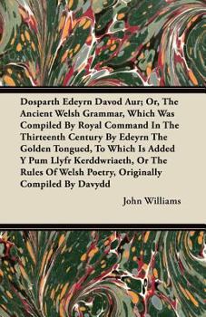 Paperback Dosparth Edeyrn Davod Aur; Or, The Ancient Welsh Grammar, Which Was Compiled By Royal Command In The Thirteenth Century By Edeyrn The Golden Tongued, Book