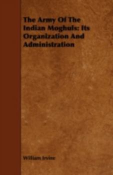 Paperback The Army Of The Indian Moghuls: Its Organization And Administration Book