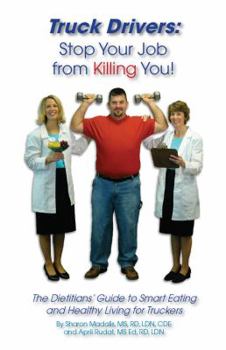 Paperback Truck Drivers: Stop Your Job from Killing You! the Dietitians' Guide to Smart Eating and Healthy Living for Truckers Book