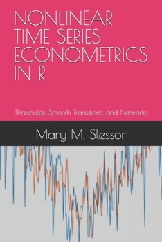 NONLINEAR TIME SERIES ECONOMETRICS IN R: Thresholds, Smooth Transitions, and Networks