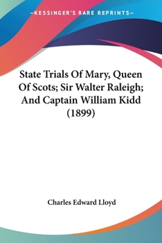 State Trials Of Mary, Queen Of Scots; Sir Walter Raleigh; And Captain William Kidd
