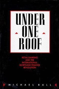 Hardcover Under One Roof: Retail Banking and the International Mortgage Finance Revolution Book