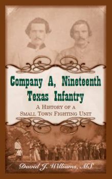 Paperback Company A, Nineteenth Texas Infantry: A History of a Small Town Fighting Unit Book
