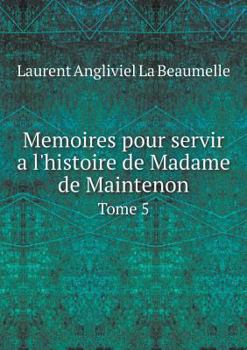 Memoires Pour Servir A L'Histoire de Madame de Maintenon Tome 5