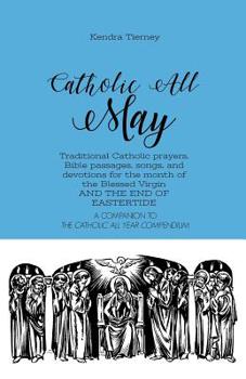 Paperback Catholic All May: Traditional Catholic prayers, Bible passages, songs, and devotions for the month of the Blessed Virgin AND THE END OF Book