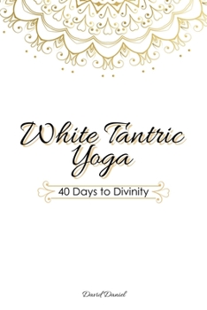 Paperback White Tantric Yoga: 40 Days to Divinity: One Man's Journey to Self Through the Ancient Art of Kundalini Yoga Book