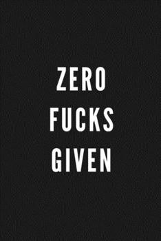 Zero Fucks Given: Funny Gift for Coworkers & Friends | Blank Work Journal to write in with Sarcastic Office Humour Quote for Women & Men Colleagues | ... Secret Santa, Birthday, Retirement or Leaving