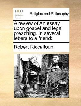 A review of An essay upon gospel and legal preaching. In several letters to a friend