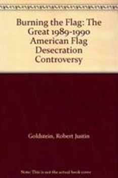 Hardcover Burning the Flag: The Great 1989-1990 American Flag Desecration Controversy Book