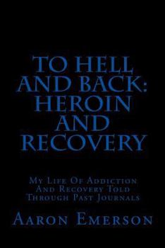 Paperback To Hell and Back: Heroin and Recovery: My Life of Addiction and Recovery Told Through Past Journals Book