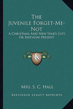 Paperback The Juvenile Forget-Me-Not: A Christmas And New Year's Gift, Or Birthday Present Book