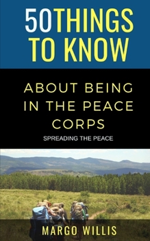 Paperback 50 Things to Know About Being in the Peace Corps: Spreading the Peace Book