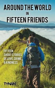 Paperback Around the World in Fifteen Friends: Fifteen Short Stories of Love, Crime, and Kindness Book