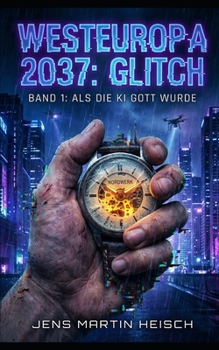Westeuropa 2037: Glitch: Band 1: Als die KI Gott wurde (German Edition)