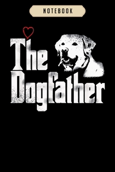 Notebook: Mens the dogfather labrador dad fathers day gift Notebook6x9(100 pages)Blank Lined Paperback Journal For Student, gifts for kids, women, girls, boys, men, birthday gift,