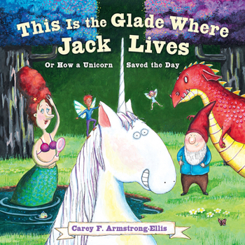 Hardcover This Is the Glade Where Jack Lives: Or How a Unicorn Saved the Day Book