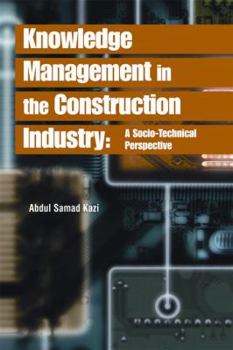Knowledge Management in the Construction Industry: A Socio-Technical Perspective
