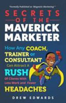 Paperback Secrets of The Maverick Marketer: How Any Coach, Trainer or Consultant can Attract A Rush Of Clients With Less Work and Fewer Headaches Book