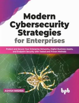 Paperback Modern Cybersecurity Strategies for Enterprises: Protect and Secure Your Enterprise Networks, Digital Business Assets, and Endpoint Security with Test Book