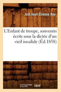 Paperback L'Enfant de Troupe, Souvenirs Écrits Sous La Dictée d'Un Vieil Invalide, (Éd.1858) [French] Book