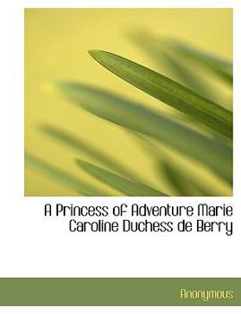 Paperback A Princess of Adventure Marie Caroline Duchess de Berry [Large Print] Book