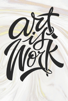 Art Is Work: Inspirational / Motivational Journal / Notebook / Diary - Inspiring Quote on Matte Cover - Birthday or Christmas Gift