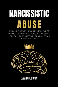 Paperback Narcissistic Abuse: How to Recognize Narcissism and Defend Yourself from Emotional Abuse Techniques in Relationships. Protect Your Willpow Book