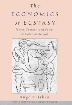 Hardcover The Economics of Ecstasy: Tantra, Secrecy, and Power in Colonial Bengal Book