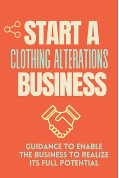 Paperback Start A Clothing Alterations Business: Guidance To Enable The Business To Realize Its Full Potential: Tailor Products And Services Book