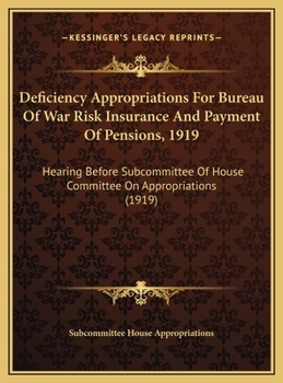 Deficiency Appropriations For Bureau Of War Risk Insurance And Payment Of Pensions, 1919: Hearing Before Subcommittee Of House Committee On Appropriations
