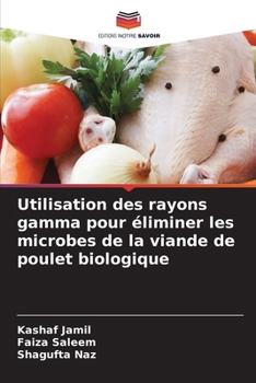 Utilisation des rayons gamma pour éliminer les microbes de la viande de poulet biologique (French Edition)