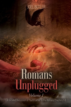 Romans Unplugged, Volume I: A Detailed Discussion of Paul's Letter to the Romans Chapters 1-8