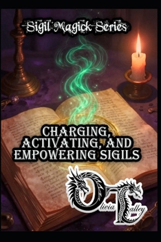 Charging, Activating, and Empowering Sigils (Olivia Talley's Sigil Magick Series)